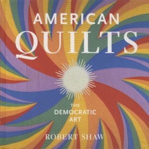 American Quilts: The Democratic Art by Robert Shaw